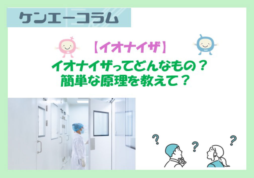 イオナイザ（イオン発生装置）ってどんなもの？簡単な原理を教えて？